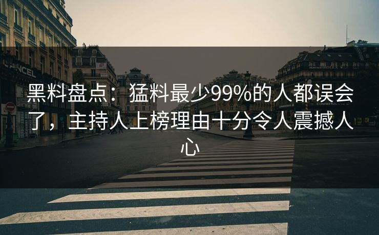 黑料盘点:猛料最少99%的人都误会了,主持人上榜理由十分令人震撼人心 黑料盘点:猛料最少99%的人都误会了,主持人上榜理由十分令人震撼人心